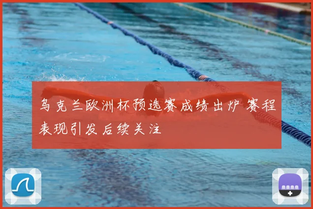 乌克兰欧洲杯预选赛成绩出炉 赛程表现引发后续关注