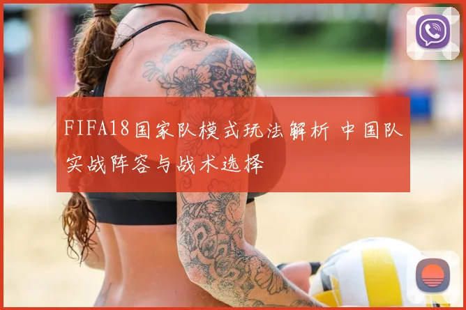 FIFA18国家队模式玩法解析 中国队实战阵容与战术选择