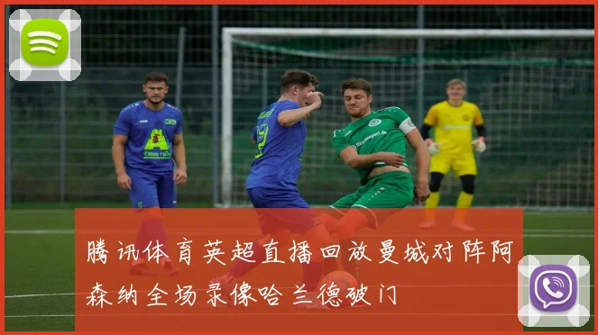 腾讯体育英超直播回放曼城对阵阿森纳全场录像哈兰德破门