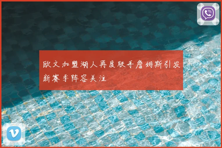 欧文加盟湖人再度联手詹姆斯引发新赛季阵容关注